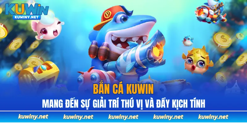 Bắn cá KUWIN mang đến sự giải trí thú vị và đầy kịch tính