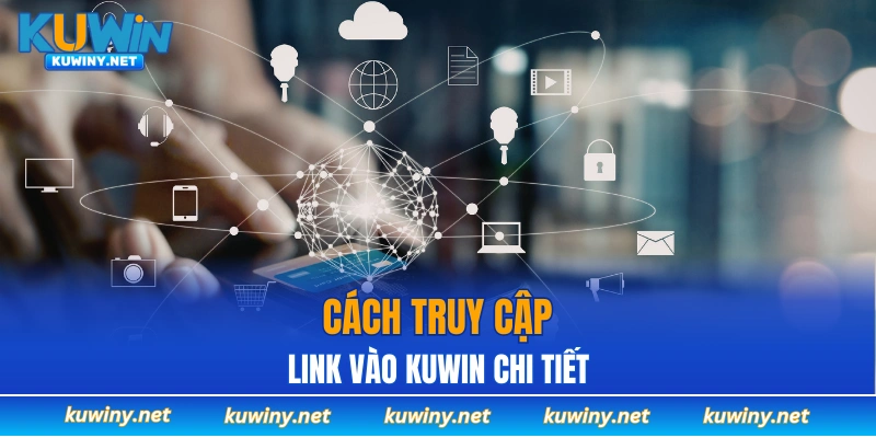 Cách truy cập link vào KUWIN chi tiết nhất cho tân thủ