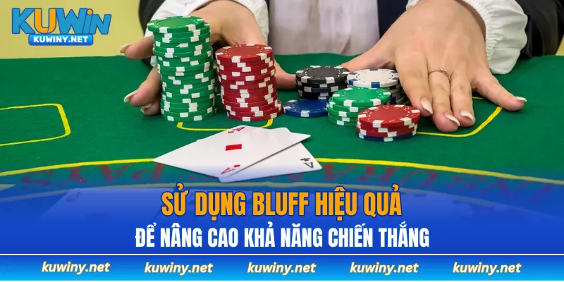 Cần sử dụng bluff hiệu quả để nâng cao khả năng chiến thắng