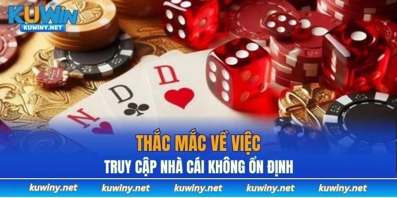 Thắc mắc về việc truy cập nhà cái không ổn định