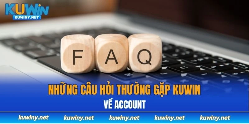 Những câu hỏi thường gặp KUWIN về account