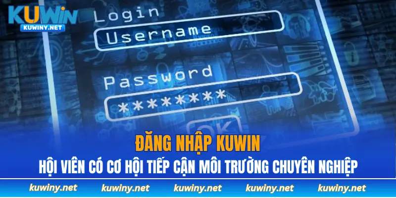 Đăng nhập KUWIN hội viên có cơ hội tiếp cận môi trường chuyên nghiệp
