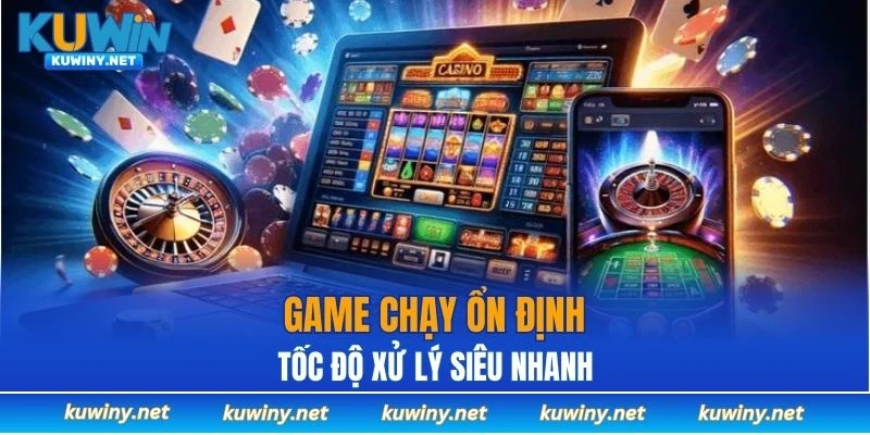 Game chạy ổn định, tốc độ xử lý siêu nhanh