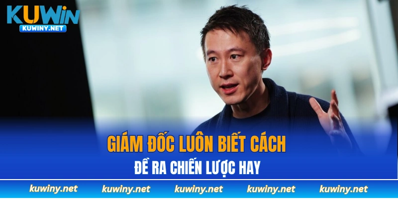 Giám đốc luôn biết cách đề ra chiến lược hay 