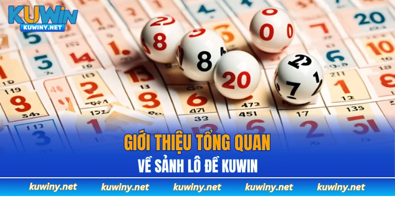 Giới thiệu tổng quan về sảnh lô đề KUWIN