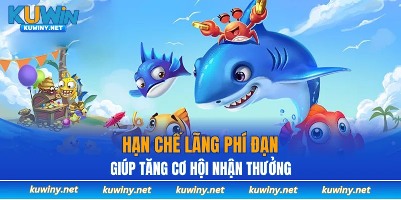 Hạn chế lãng phí đạn giúp tăng cơ hội nhận thưởng ở Bắn cá KUWIN