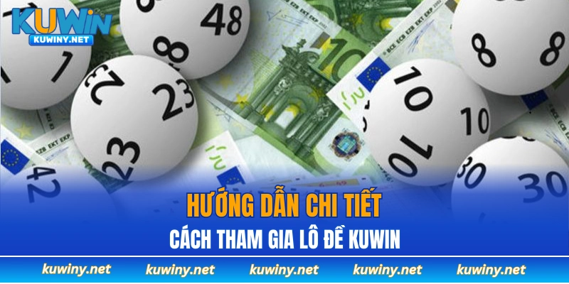 Hướng dẫn chi tiết cách tham gia lô đề KUWIN