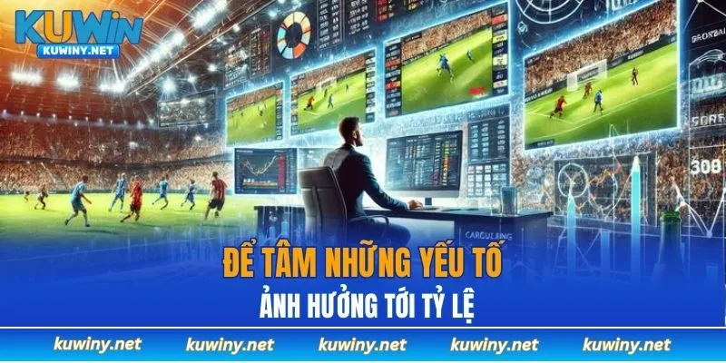 Để tâm những yếu tố ảnh hưởng tới tỷ lệ