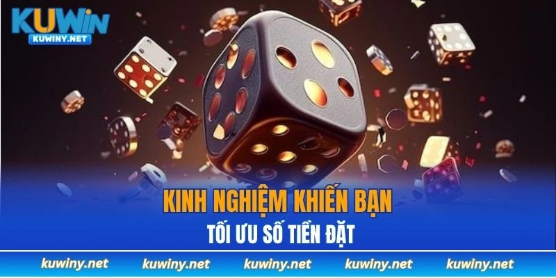 Kinh nghiệm khiến bạn tối ưu số tiền đặt tại tài xỉu online