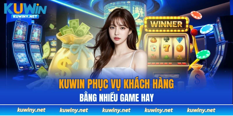 KUWIN phục vụ khách hàng với bằng game hay 