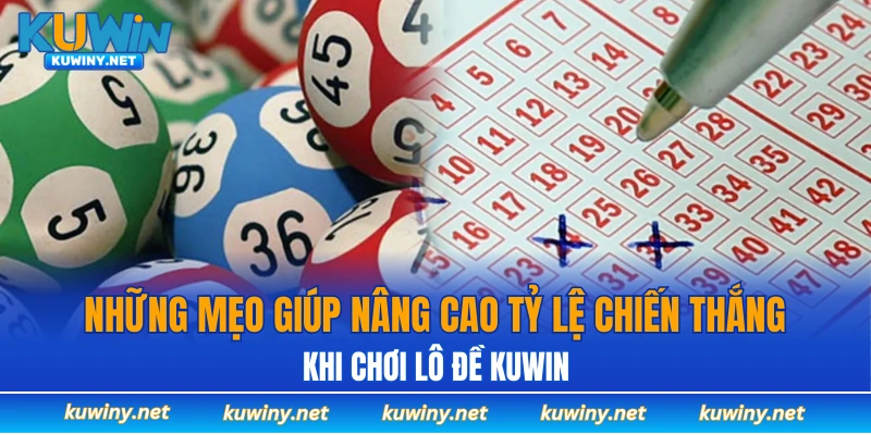 Những mẹo giúp nâng cao tỷ lệ chiến thắng khi chơi lô đề KUWIN