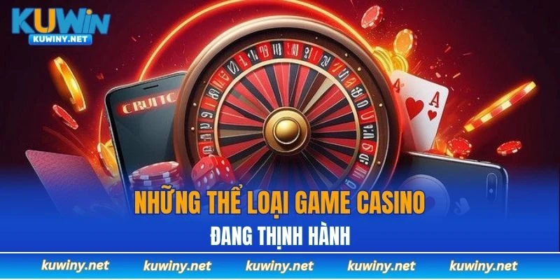 Những thể loại game casino đang thịnh hành