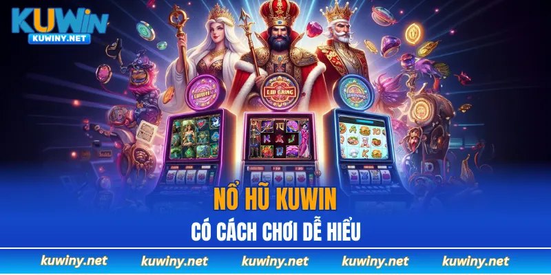 Nổ hũ KUWIN có cách chơi dễ hiểu và dễ tiếp cận