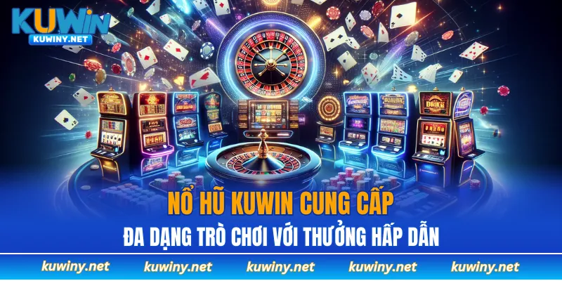 Nổ hũ KUWIN cung cấp đa dạng trò chơi với mức thưởng hấp dẫn