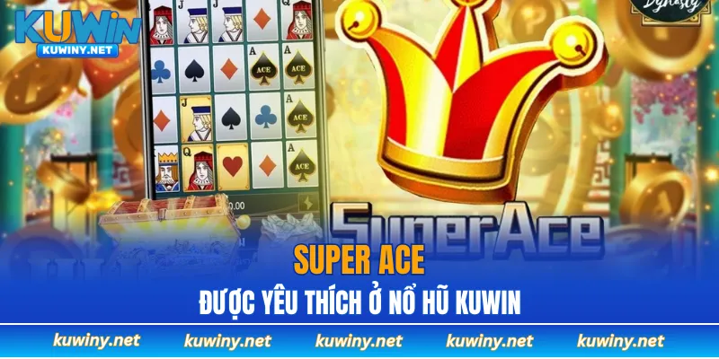 Super Ace rất được yêu thích ở Nổ hũ KUWIN