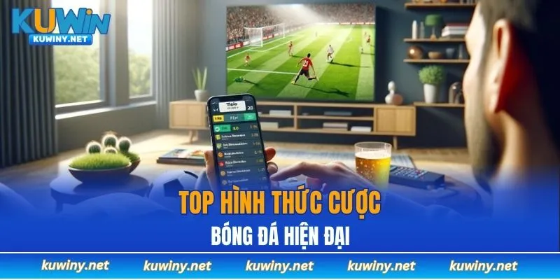 Top hình thức cược bóng đá hiện đại