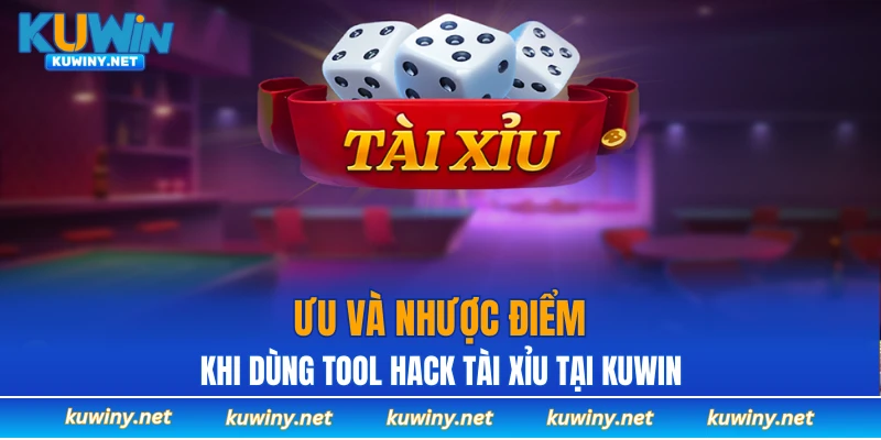 Ưu và nhược điểm khi dùng tool hack tài xỉu tại KUWIN